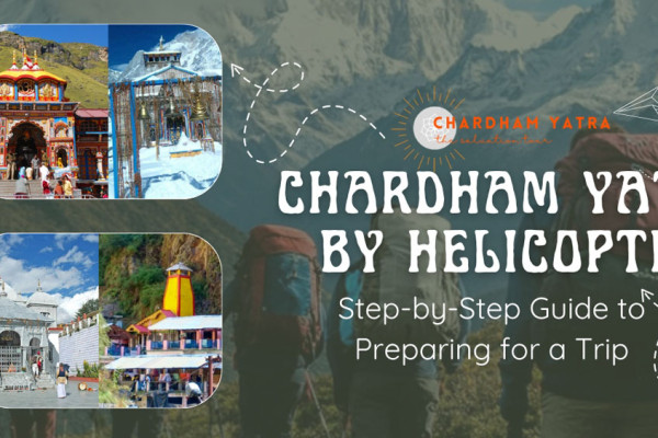 A Step-by-Step Guide to Preparing for Your Char Dham Helicopter Tour